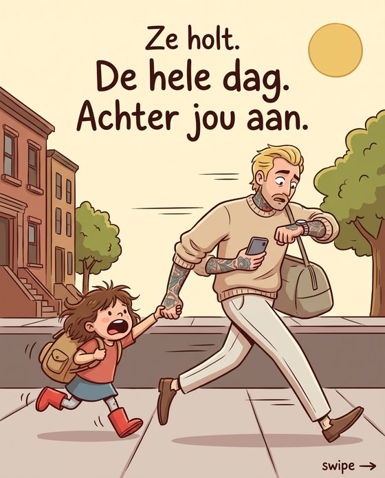 Ze holt. De hele dag. Achter jou aan.